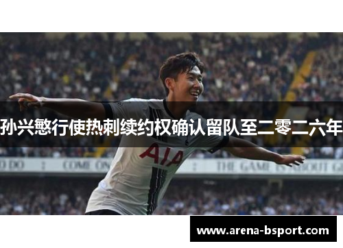 孙兴慜行使热刺续约权确认留队至二零二六年